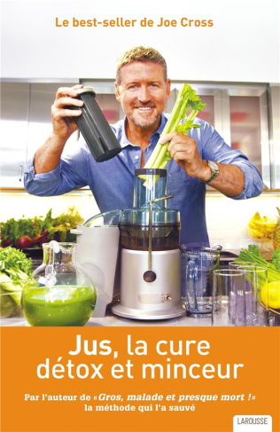 Jus, la cure détox et minceur. Par l'auteur de "Gros, malade et presque mort !" la méthode qui l'a s