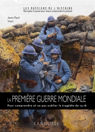 La Première Guerre Mondiale. Pour comprendre et ne pas oublier la tragédie de 14-18