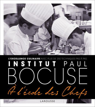Institut Paul Bocuse. L'école de l'excellence culinaire, 250 techniques de chef expliquées pas à pas