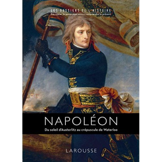 Napoléon. Du soleil d'Austerlitz au crépuscule de Waterloo
