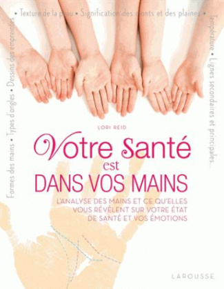 Votre santé est dans vos mains. L'analyse des mains et ce qu'elles vous révèlent sur votre état de s