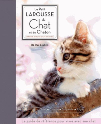 Le petit Larousse du chat et du chaton. Choisir, connaître, comprendre, soigner