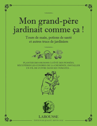 Mon grand-père jardinait comme ça ! Tours de main, potions de santé et autres trucs de jardiniers