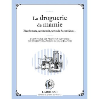 La droguerie de mamie. Bicarbonate, savon noir, terre de Sommières... : du bon usage des produits à