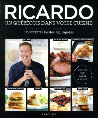 Ricardo, un Québécois dans votre cuisine ! 125 recettes faciles et rapides