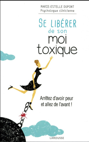 Se libérer de son moi toxique. Arrêtez d'avoir peur et allez de l'avant !