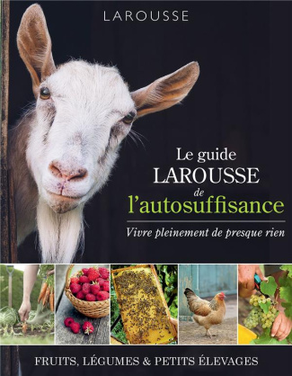 Le guide Larousse de l'autosuffisance. Vivre pleinement de presque rien