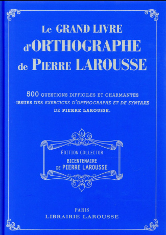 Le grand livre d'orthographe de Pierre Larousse. 500 questions difficiles et charmantes issues des E