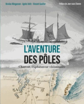 L'aventure des pôles. Charcot, explorateur visionnaire