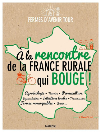 A la rencontre de la France rurale qui bouge / Agroécologie Terroirs Permaculture Paysans du futur I
