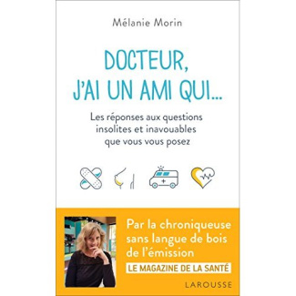 Docteur, j'ai un ami qui... Les réponses aux questions insolites et inavouables que vous vous posez