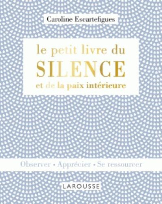Le petit livre du silence et de la paix intérieure. Observer, apprécier, se ressourcer