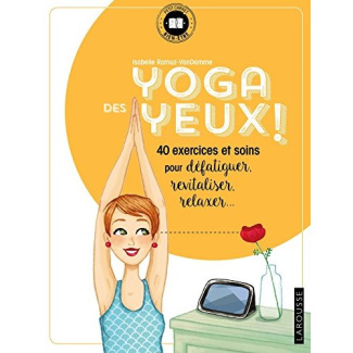Yoga des yeux ! 40 exercices et soins pour défatiguer, revitaliser, relaxer...