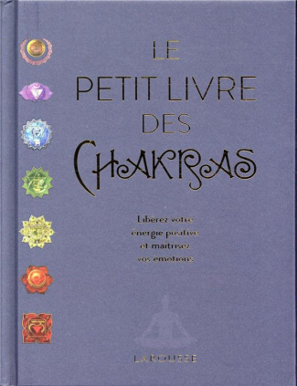 Le petit livre des chakras. Libérez votre énergie positive et maîtrisez vos émotions