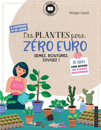 Des plantes pour zéro euro. Semez, bouturez, divisez !