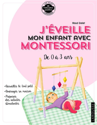 J'éveille mon enfant avec Montessori. L'approche Montessori - Aménager sa maison - Préparer des acti