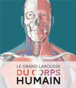Le Grand Larousse du corps humain. Edition actualisée