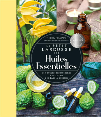 Le Petit Larousse des huiles essentielles. 160 huiles essentielles à découvrir, 200 maux à soigner