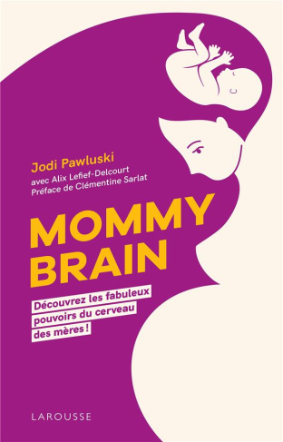 Mommy Brain. Découvrez les fabuleux pouvoirs du cerveau des mères !