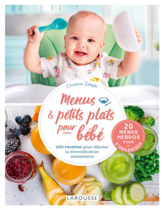 Menus & petits plats pour bébé. 100 recettes pour débuter la diversification alimentaire ; 20 menus