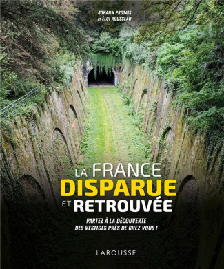 La France disparue et retrouvée. Partez à la découverte des vestiges près de chez vous !