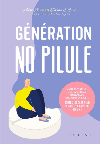 Génération no pilule. Cycle menstruel, contraceptions alternatives, reconnexion à soi... Toutes les