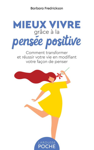 Mieux vivre grâce à la pensée positive. Comment transformer et réussir votre vie en modifiant votre
