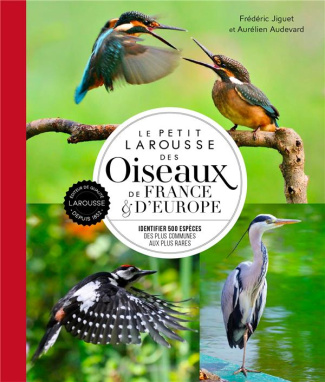 Le petit Larousse des oiseaux de France & d'Europe. Identifier 500 espères des plus communes aux plu