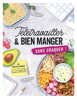 Télétravailler et bien manger sans craquer ! 40 recettes express et tous les conseils pour des pause