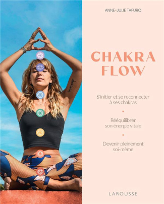 Chakra Flow. S'initier et se reconnecter à ses chakras ; rééquilibrer son énergie vitale ; devenir p