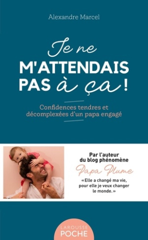 Je ne m'attendais pas à ça ! Confidences tendres et décomplexées d'un papa engagé