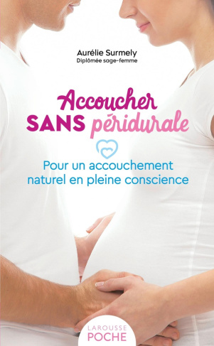 Accoucher sans péridurale. Pour un accouchement naturel en pleine conscience