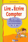 Lire Ecrire Compter. Activités pour tous les enfants de 5 à 7 ans