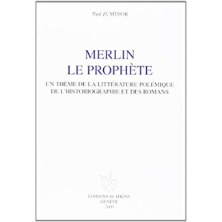 MERLIN LE PROPHETE. UN THEME DE LA LITTERATURE POLEMIQUE, DE L'HISTORIOGRAPHIE ET DES ROMANS. (1943