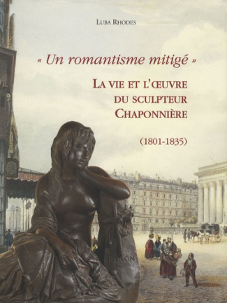 UN ROMANTISME MITIGE. LA VIE ET L OEUVRE DU SCULPTEUR CHAPONNIERE (1801-35)