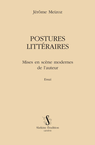 POSTURES LITTERAIRES. MISES EN SCENE MODERNE DE L'AUTEUR. ESSAI