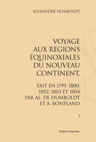 VOYAGE AUX REGIONS EQUINOXIALES DU NOUVEAU CONTINENT. FAIT EN 1799, 1802, 1803 ET 1804. 13 VOL.