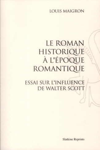 LE ROMAN HISTORIQUE A L'EPOQUE ROMANTIQUE. ESSAI SUR L'INFLUENCE DE WALTER SCOTT (1898)