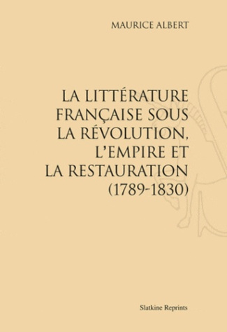 LA LITTERATURE FRANCAISE SOUS LA REVOLUTION, L'EMPIRE ET LA RESTAURATION (1789-1830)