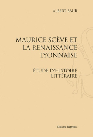 MAURICE SCEVE ET LA RENAISSANCE LYONNAISE; ETUDE D'HISTOIRE LITTERAIRE. (1906)