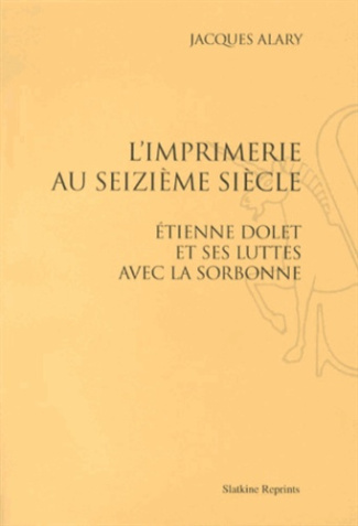 L'IMPRIMERIE AU SEIZIEME SIECLE. ETIENNE DOLET ET SES LUTTES AVEC LA SORBONNE. (1898)