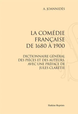 LA COMEDIE FRANCAISE DE 1680 A 1900. DICTIONNAIRE GENERAL DES PIECES ET DES AUTEURS. (1901)