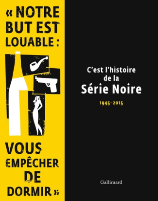 C'est l'histoire de la Série Noire. 1945-2015
