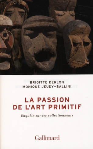 La passion de l'art primitif. Enquête sur les collectionneurs