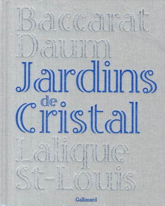 Jardins de Cristal. Baccarat, Daum, Lalique, Saint-Louis