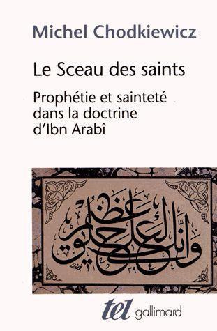 Le Sceau des saints. Prophétie et sainteté dans la doctrine d'Ibn Arabî, Edition revue et augmentée