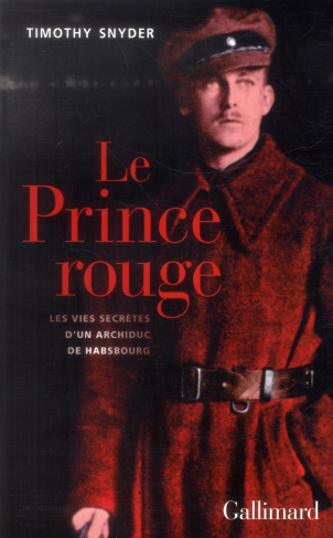 Le prince rouge. Les vies secrètes d'un archiduc de Habsbourg