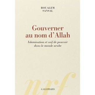 Gouverner au nom d'Allah. Islamisation et soif de pouvoir dans le monde arabe