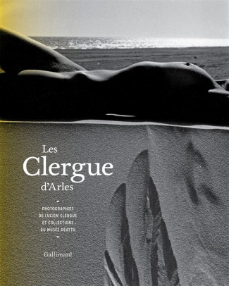 Les Clergue d'Arles. Photographies de Lucien Clergue et collections du Musée Réattu