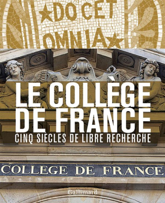 Le Collège de France. Cinq siècles de libre recherche